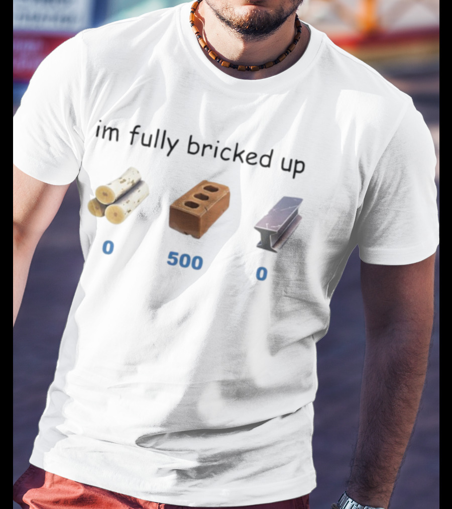 Myth Im Fully Bricked Up 0 Logs 500 Brick 0 Metal T-Shirt