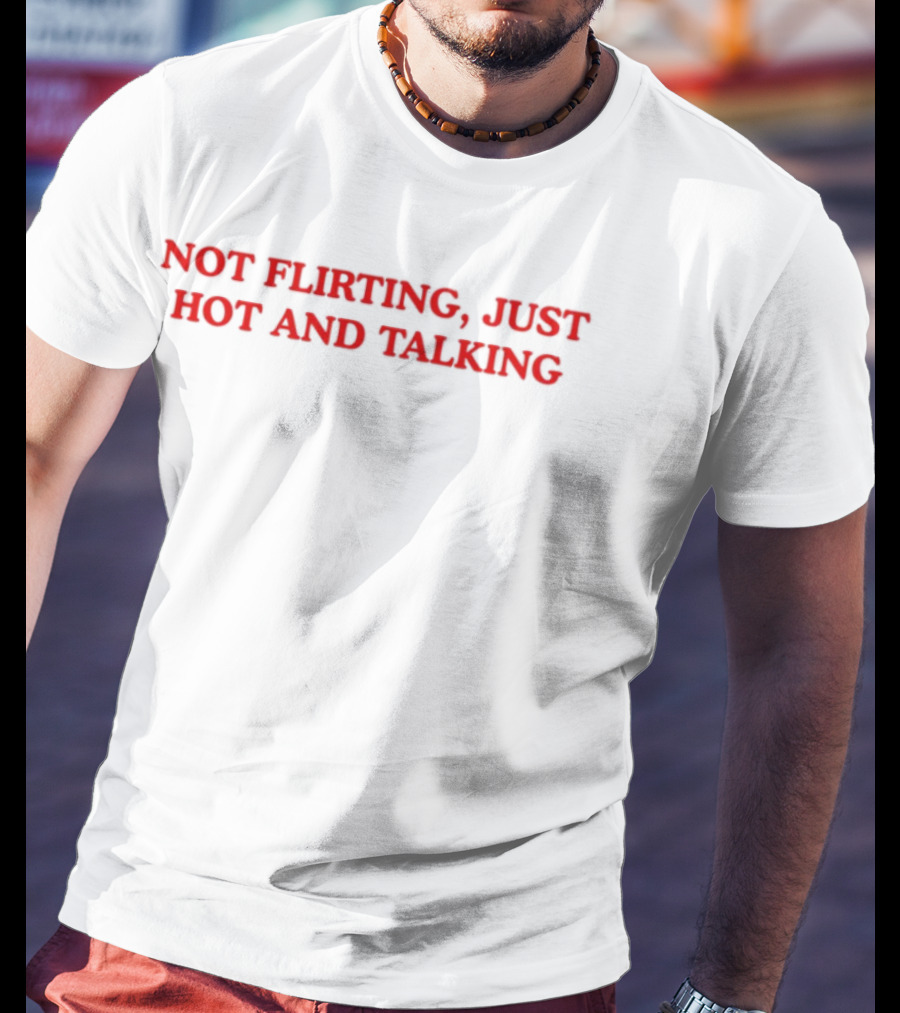 Not Flirting Just Hot And Talking Bold Red Statement T-Shirt