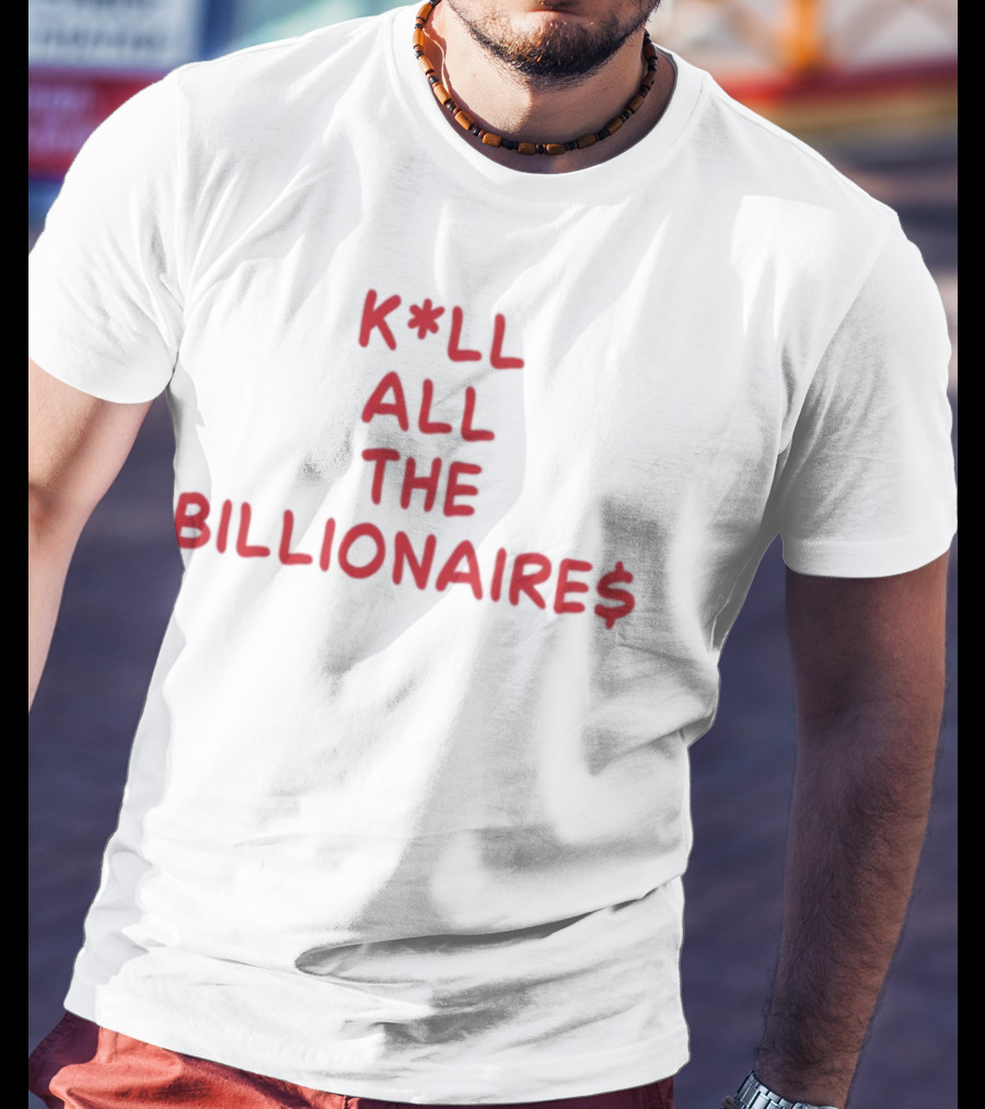 K*LL ALL THE BILLIONAIRE$ T-Shirt