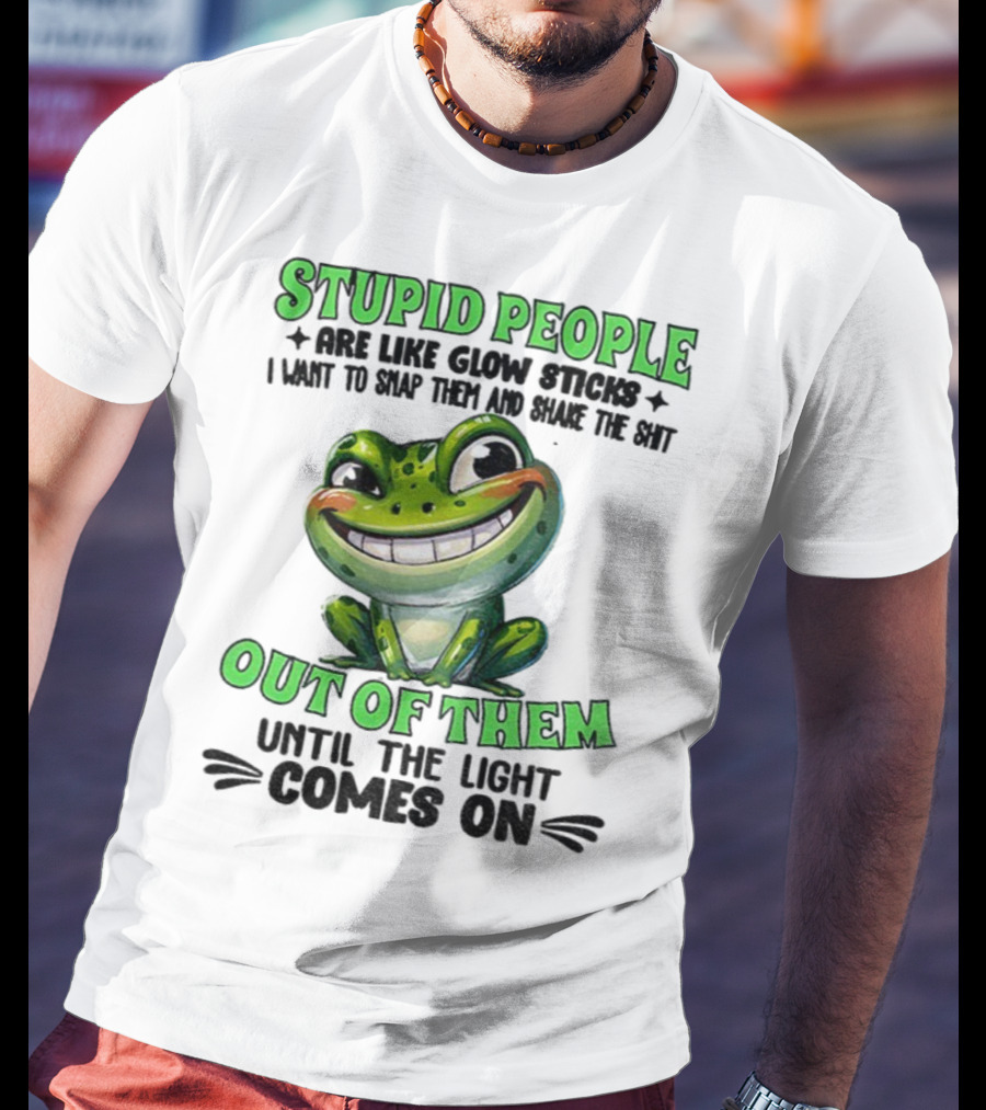 Stupid People Are Like Glow Sticks Snap Them Shake The Shit Out Of Them Until The Light Comes On Frog Smile T-Shirt