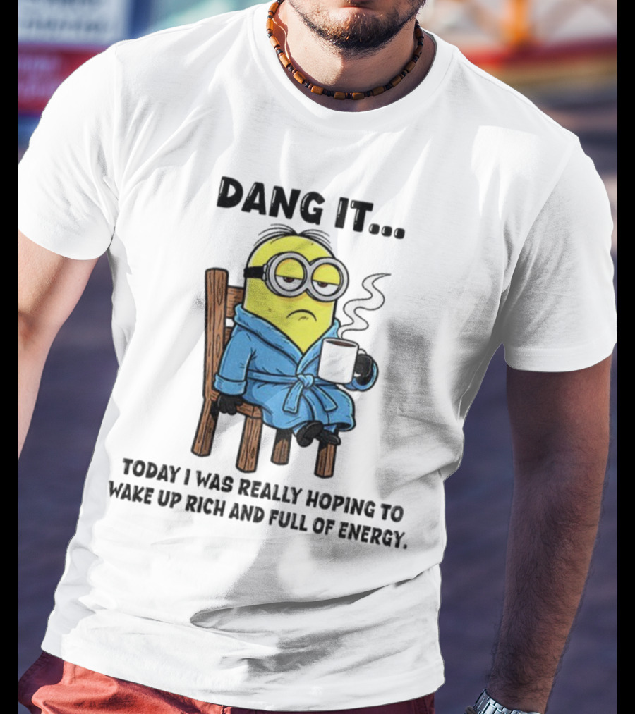 Minion Dang It Today I Was Really Hoping To Wake Up Rich And Full Of Energy Coffee Mood T-Shirt