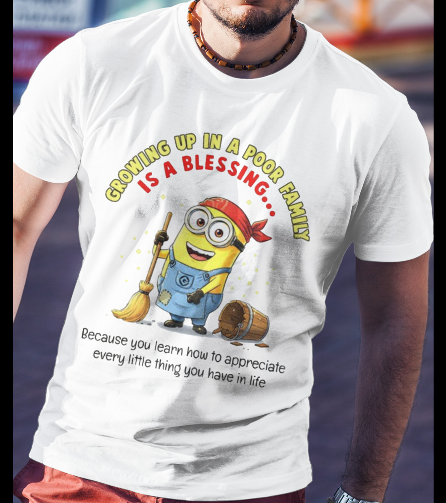 Growing Up In A Poor Family Minion Blessing Appreciate Every Little Thing T-Shirt