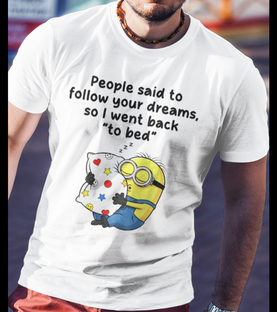 Minion Sleep People Said To Follow Your Dreams So I Went Back To Bed Pillow Hugging Scene T-Shirt
