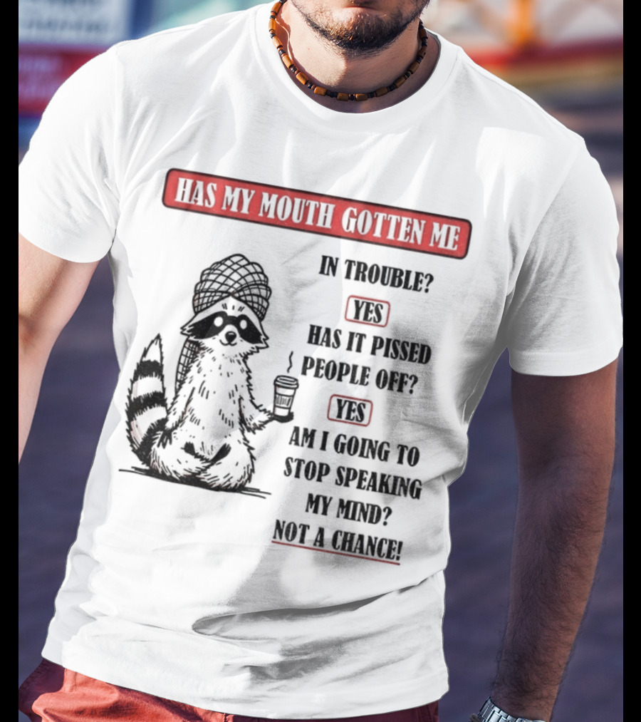 Raccoon Trouble Yes Pissed People Off Yes Stop Speaking My Mind Not A Chance T-Shirt