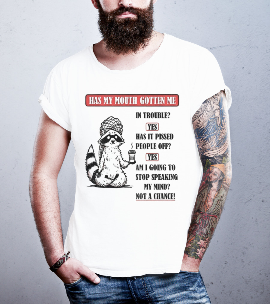 Raccoon Trouble Yes Pissed People Off Yes Stop Speaking My Mind Not A Chance T-Shirt