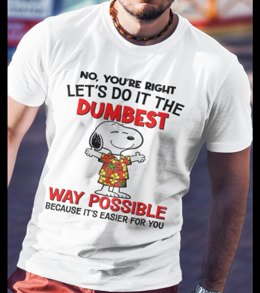 Snoopy Let's Do It The Dumbest Way Possible Because It's Easier For You T-Shirt