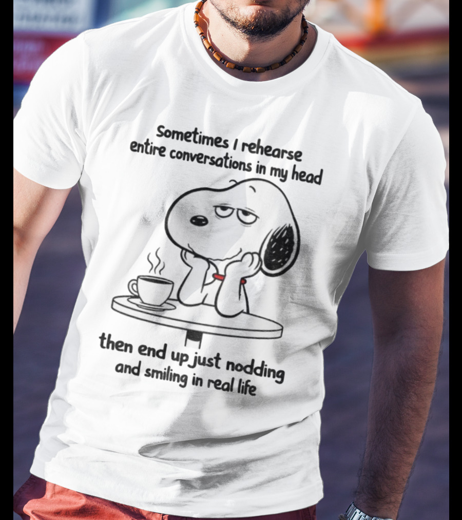 Snoopy Sometimes I Rehearse Entire Conversations In My Head Then End Up Just Nodding And Smiling In Real Life T-Shirt