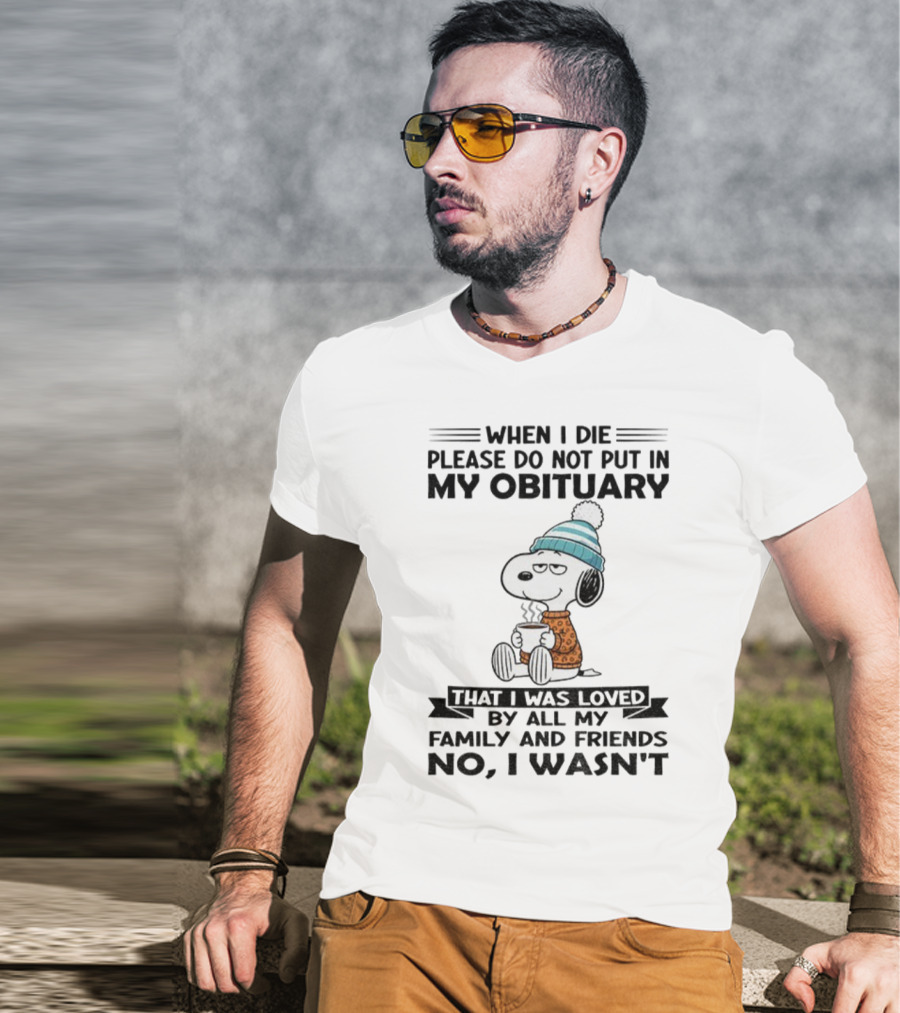 Snoopy Please Do Not Put In My Obituary That I Was Loved By All My Family And Friends T-Shirt