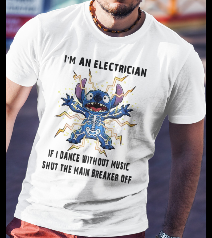 I'm An Electrician If I Dance Without Music Shut The Main Breaker Off Stitch Electric Shock Humor T-Shirt