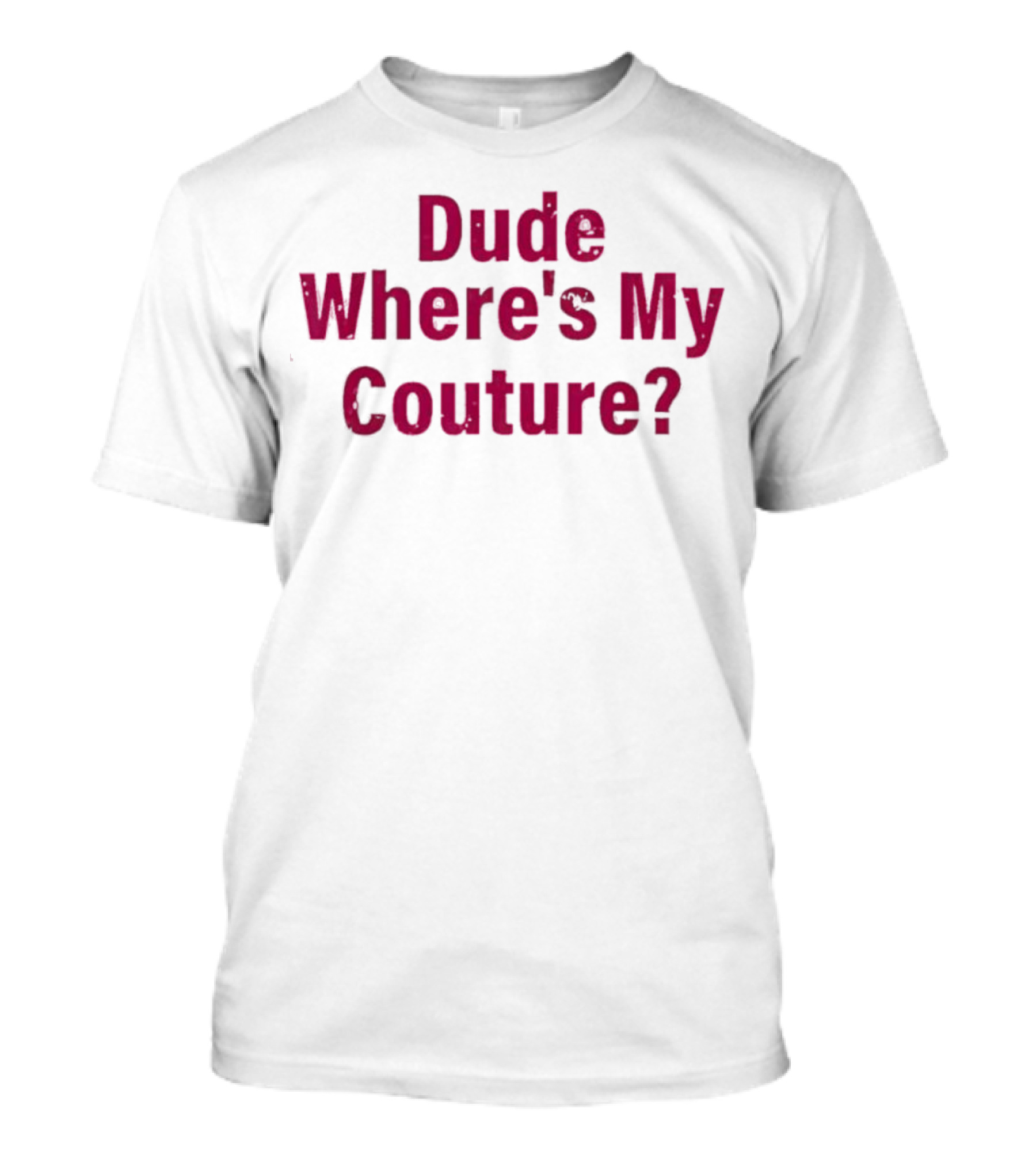 Dude Where's My Couture Sarcastic Funny Saying T-Shirt