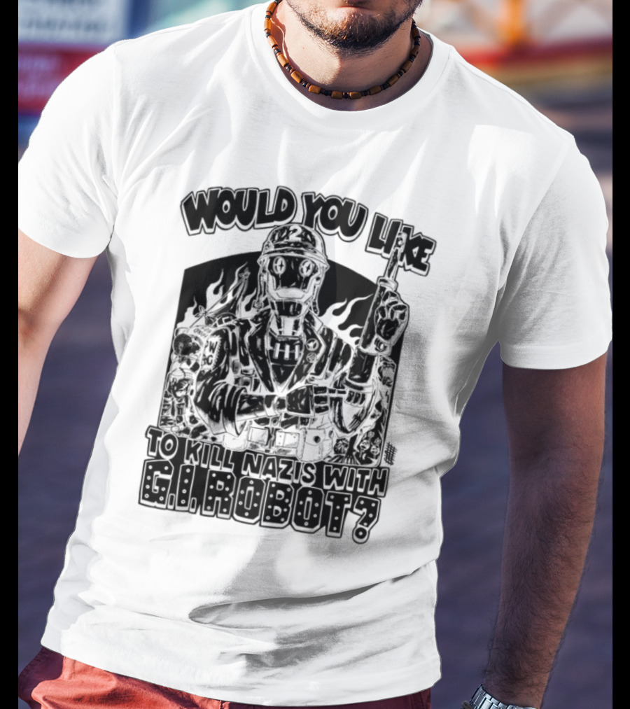 Would You Like To Kill Nazis With GI Robot T-Shirt