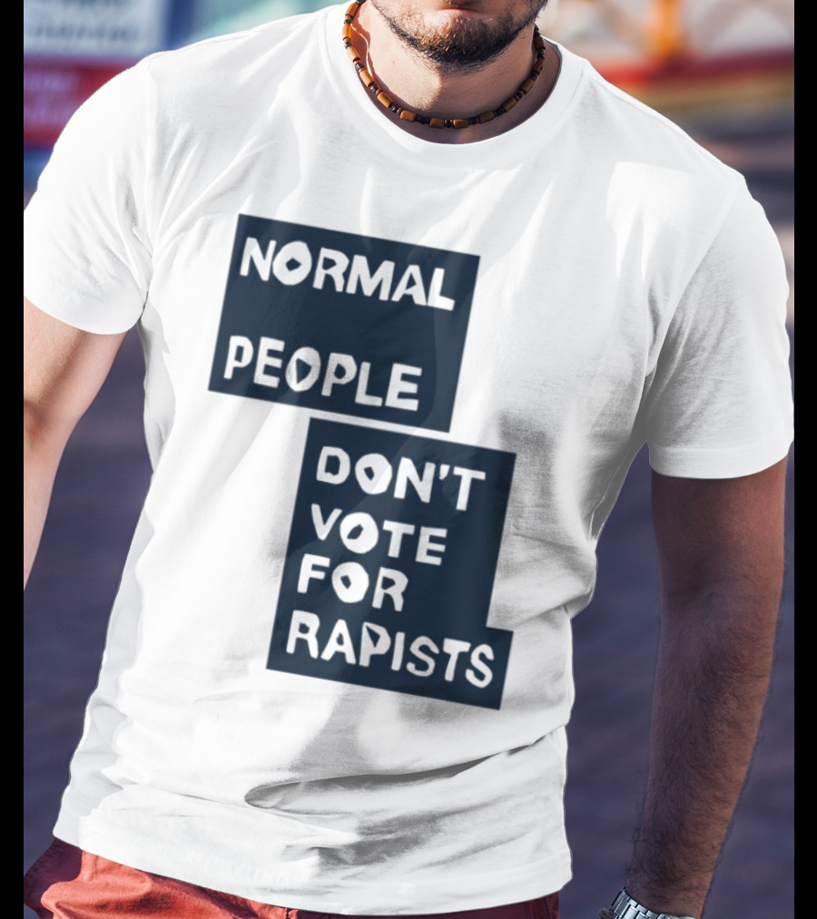 Normal People Don't Vote For Rapists Statement Tee T-Shirt