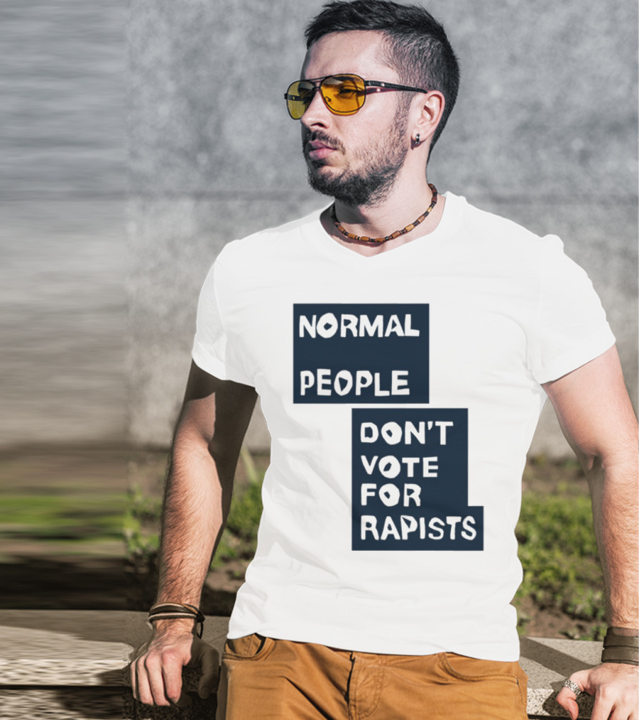 Normal People Don't Vote For Rapists Statement Tee T-Shirt