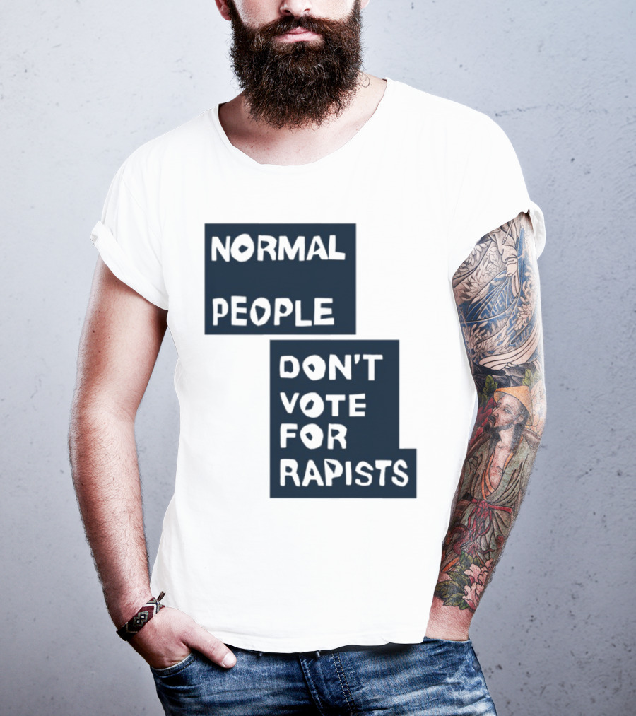 Normal People Don't Vote For Rapists Statement Tee T-Shirt