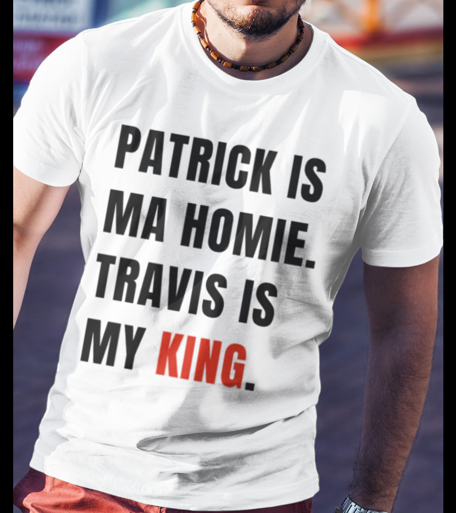 Patrick Is Ma Homie Travis Is My King T-Shirt