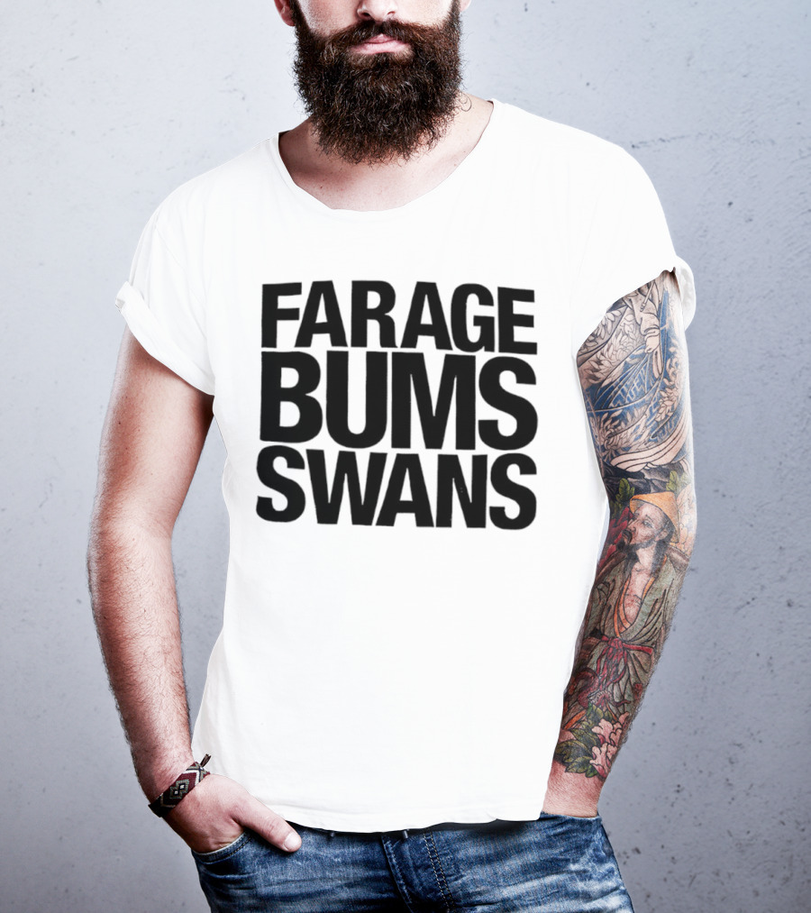 Farage Bums Swans T-Shirt