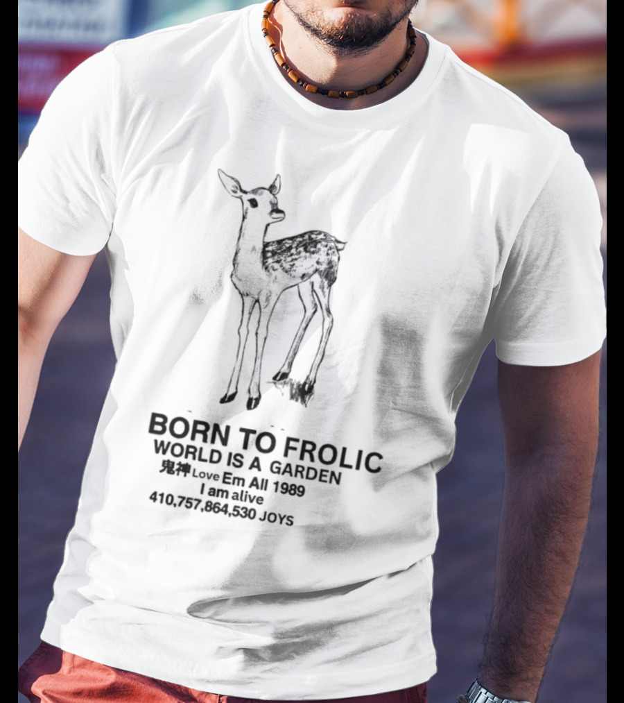 Born To Frolic Fawn World Is A Garden I Am Alive T-Shirt