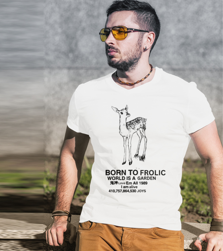 Born To Frolic Fawn World Is A Garden I Am Alive T-Shirt
