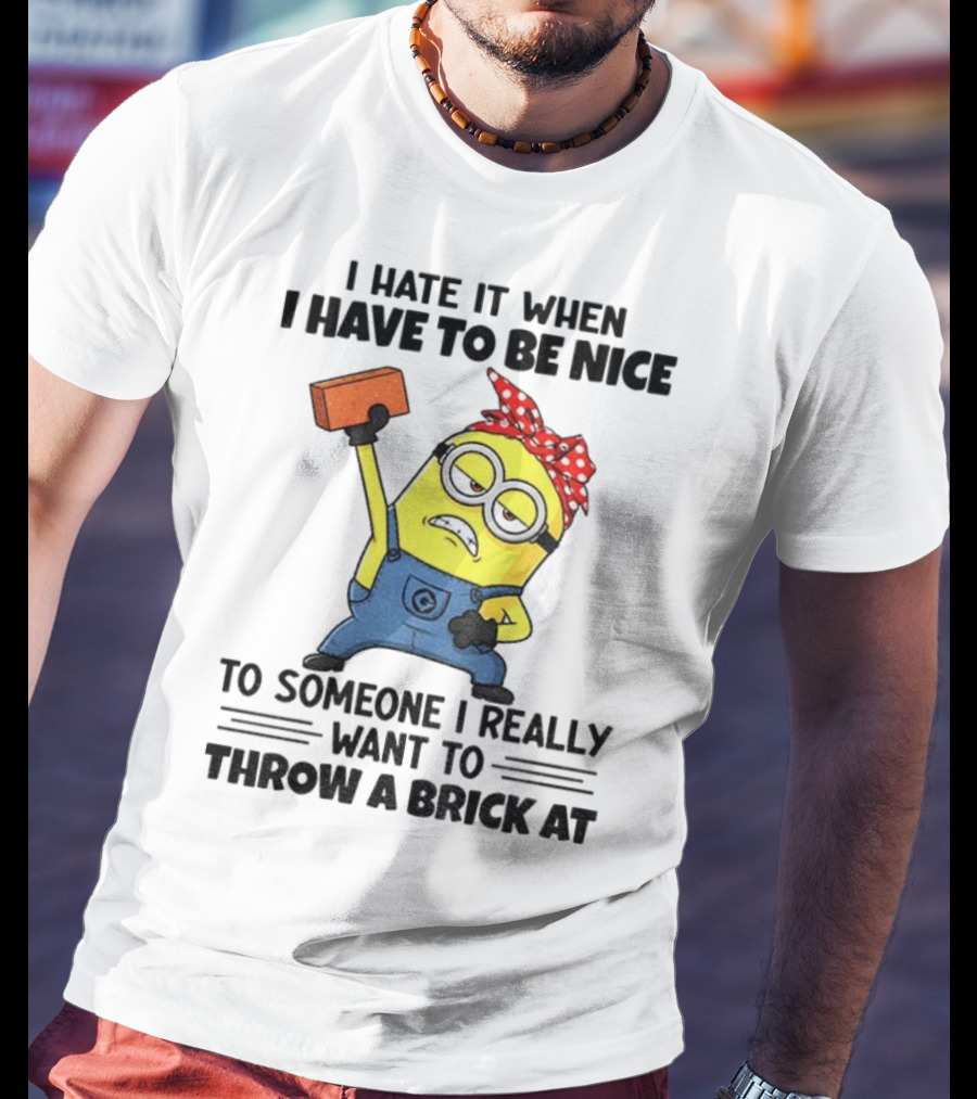 I Hate It When I Have To Be Nice Minion With Brick Red Bandana T-Shirt