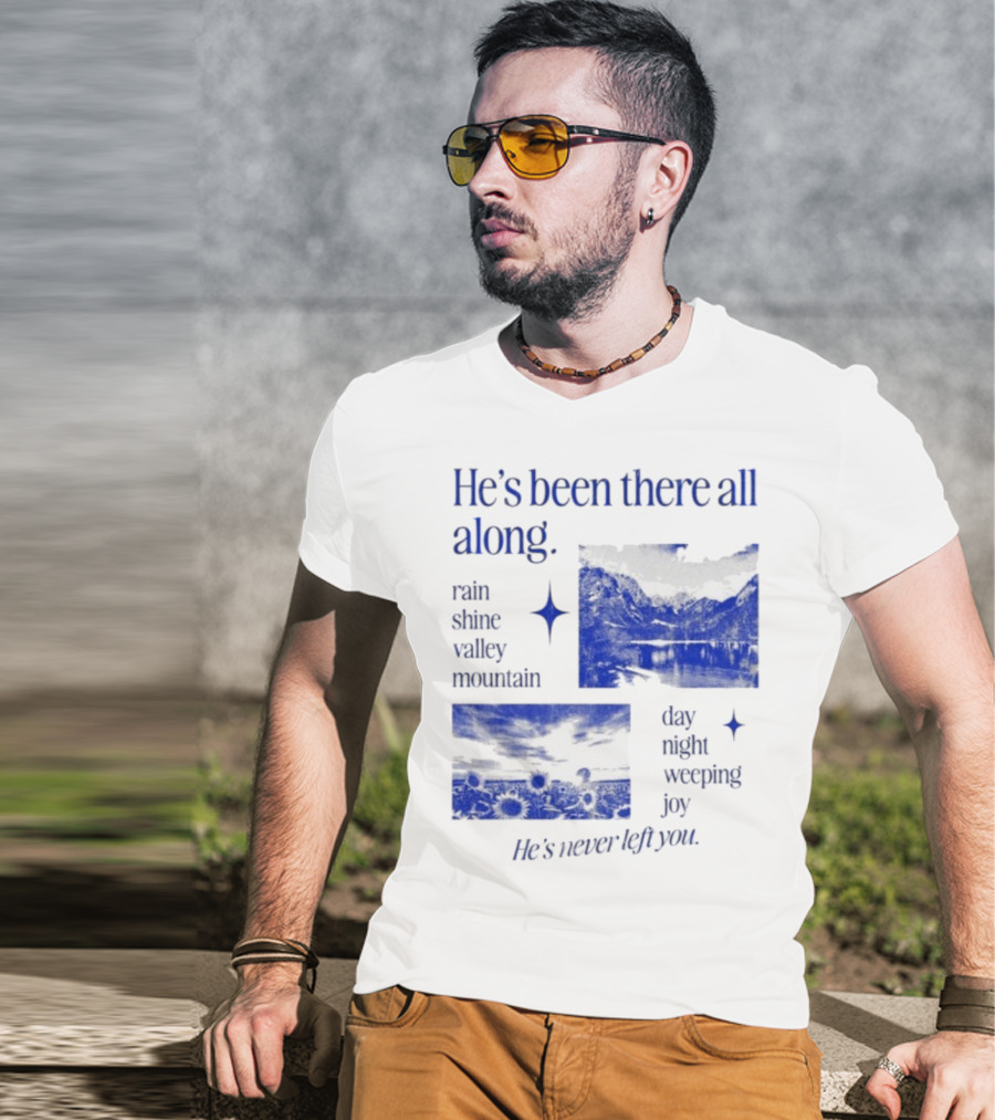 He’s Been There All Along Rain Shine Valley Mountain Day Night Weeping Joy He’s Never Left You T-Shirt