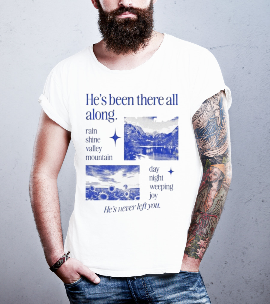 He’s Been There All Along Rain Shine Valley Mountain Day Night Weeping Joy He’s Never Left You T-Shirt
