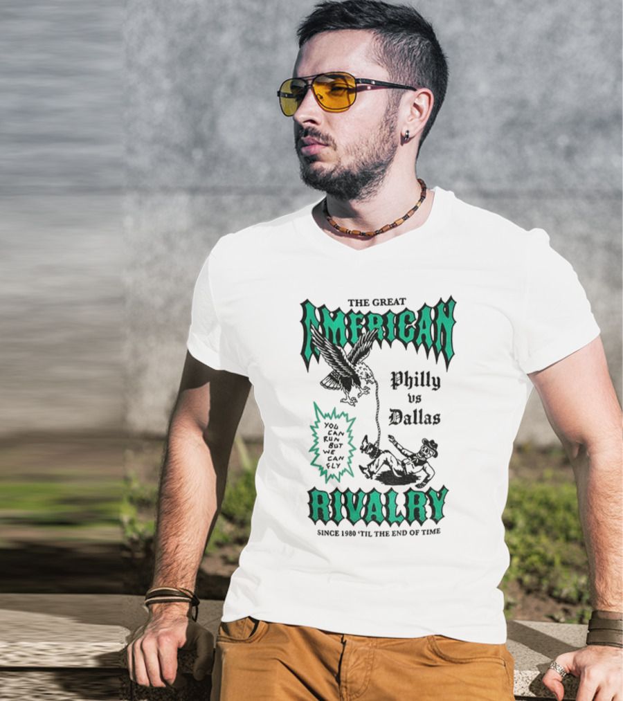 The Great American Rivalry Philly Vs Dallas You Can Run But You Cannot Hide Since 1960 'Til The End Of Time T-Shirt