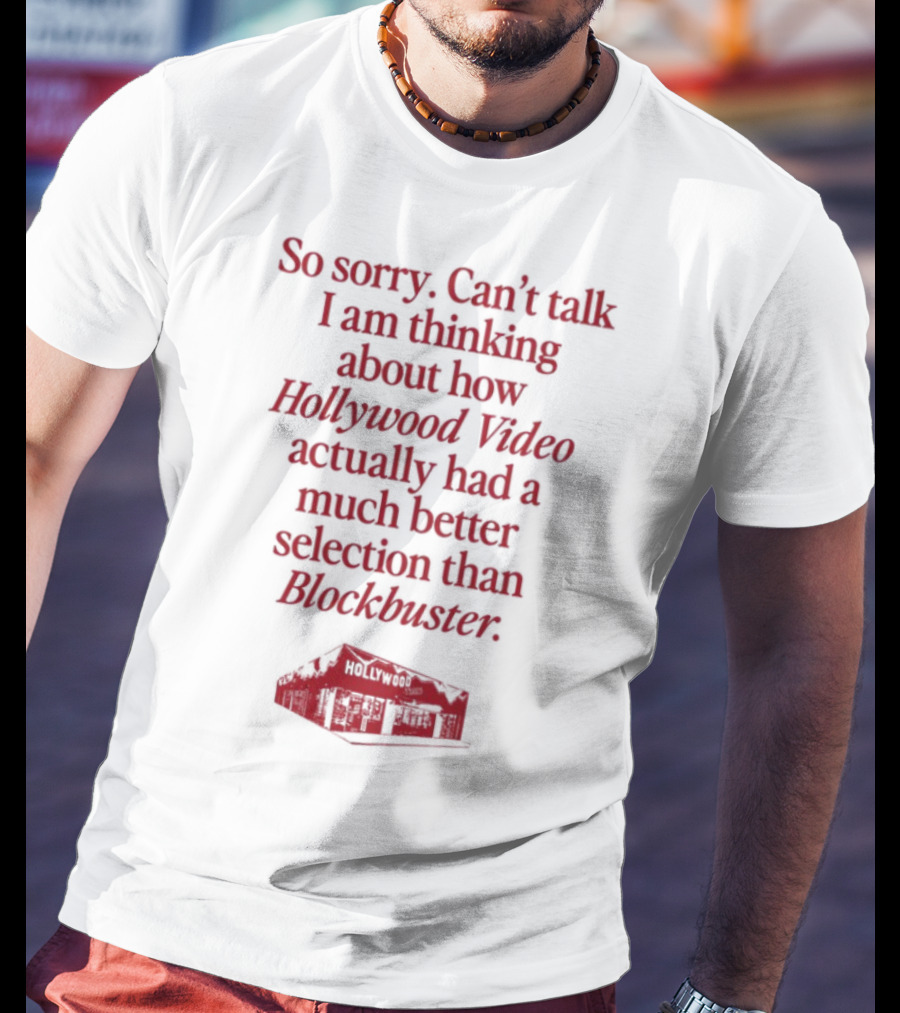 So Sorry Can't Talk I'm Thinking About How Hollywood Video Actually Had A Much Better Selection Than Blockbuster T-Shirt