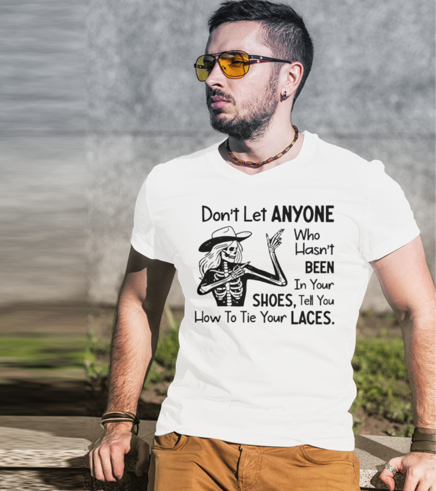 Don't Let Anyone Who Hasn't Been In Your Shoes, Tell You How To Tie Your Laces Skeleton Cowboy T-Shirt