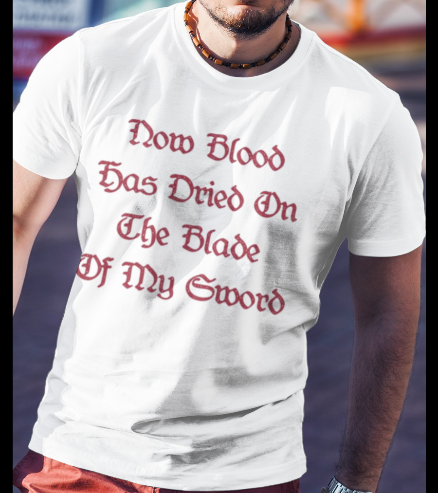 Now Blood Has Dried On The Blade Of My Sword Fantasy Initiative Blade T-Shirt
