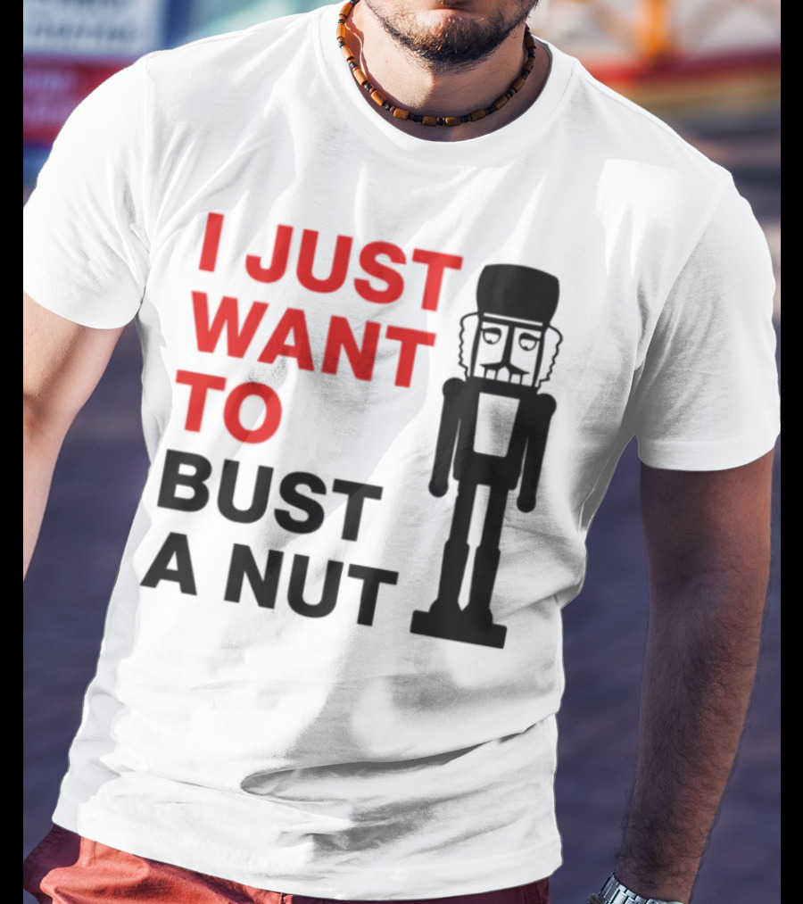 I Just Want To Bust A Nut Nutcracker Soldier T-Shirt