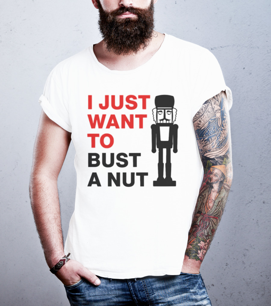 I Just Want To Bust A Nut Nutcracker Soldier T-Shirt