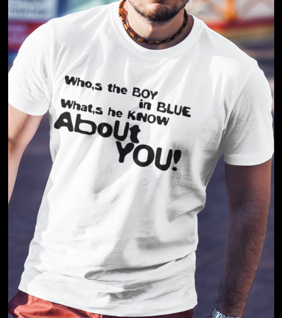 Who’s The Boy In Blue What’s He Know About You T-Shirt