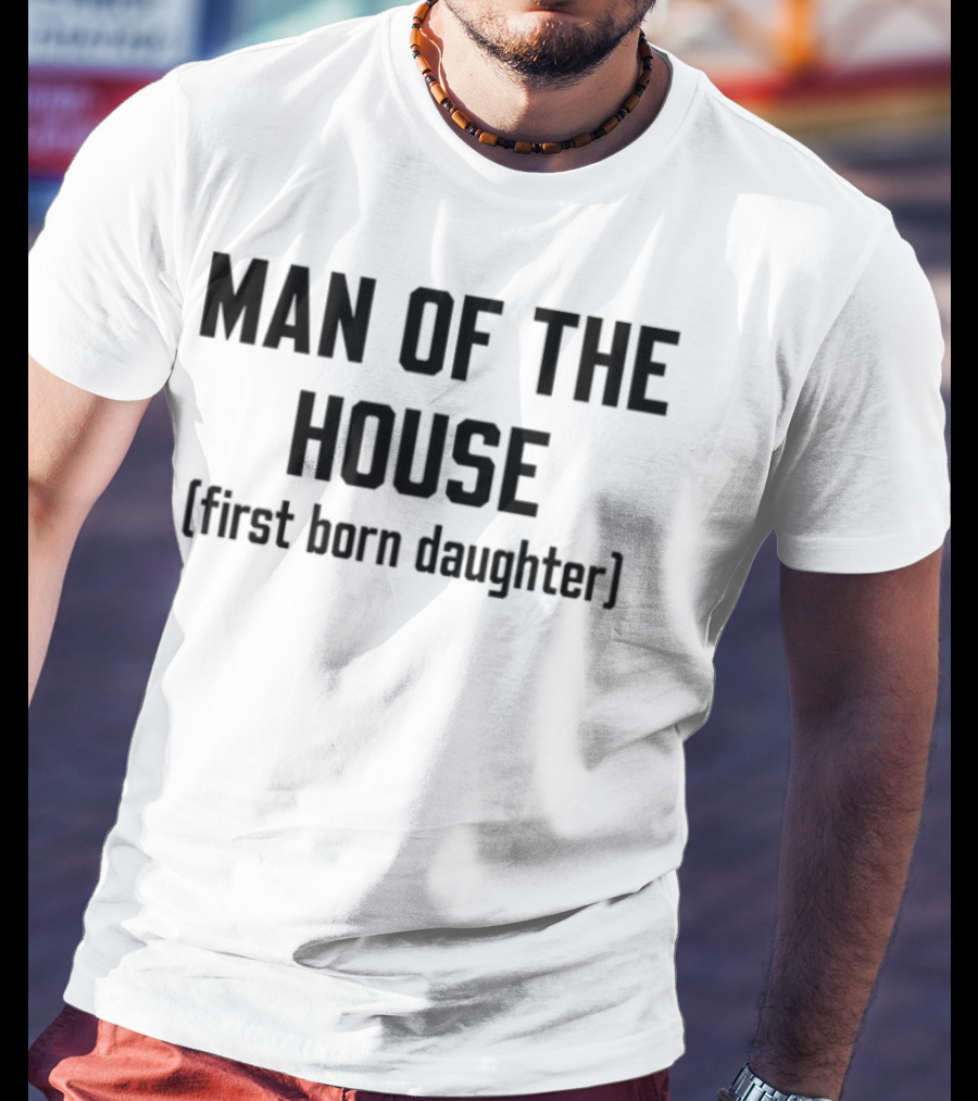 Man Of The House First Born Daughter Empowerment T-Shirt