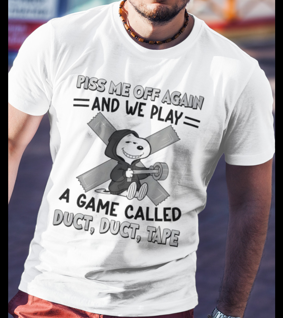 Snoopy Piss Me Off Again We Play A Game Called Duct Duct Tape T-Shirt