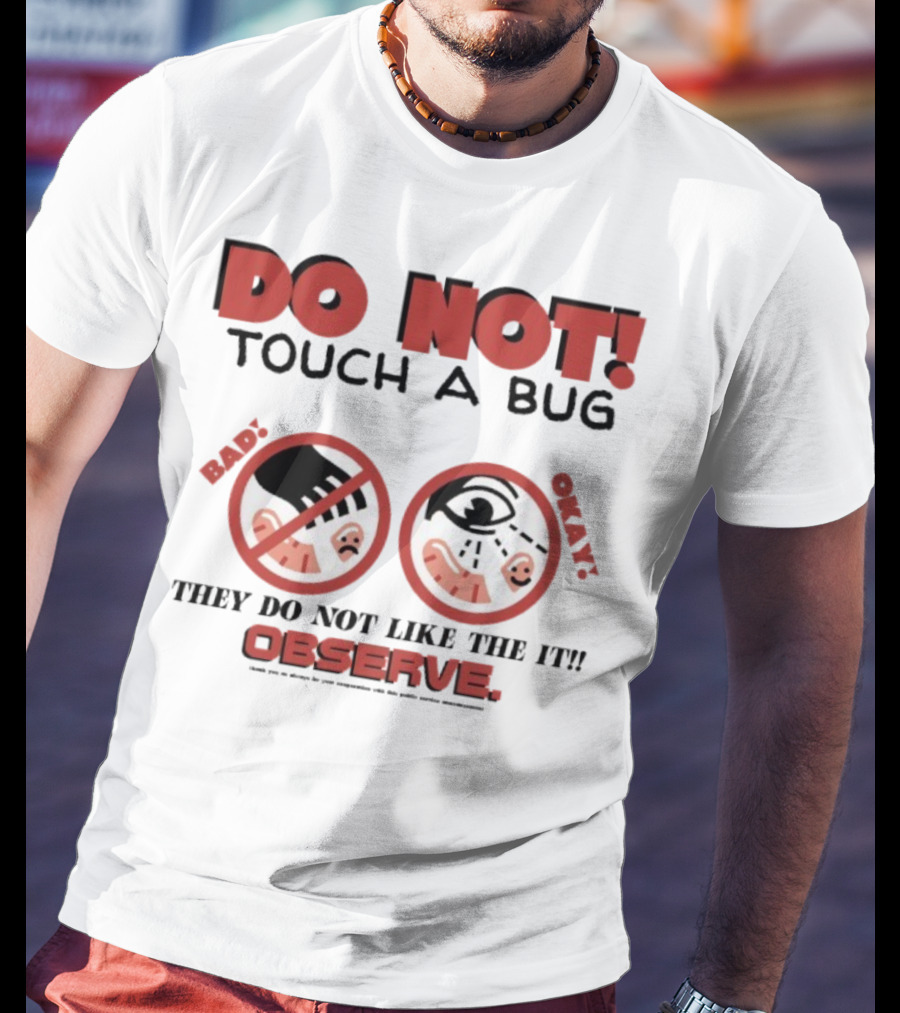 Caleb Nelson Do Not Touch A Bug Baby They Do Not Like The It Observe Bug Touchers Be Warned T-Shirt