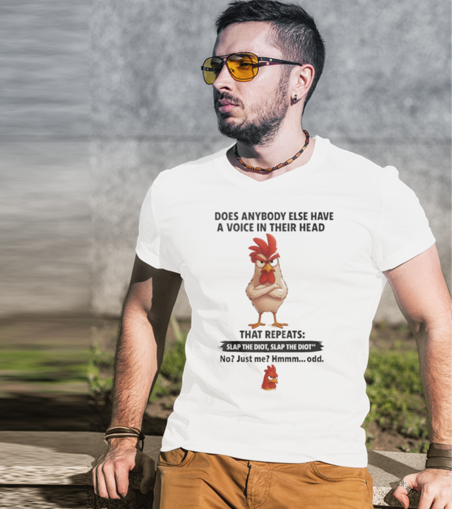 Does Anybody Else Have A Voice In Their Head That Repeats Slap Idiot No Just Me Hmmm Odd T-Shirt