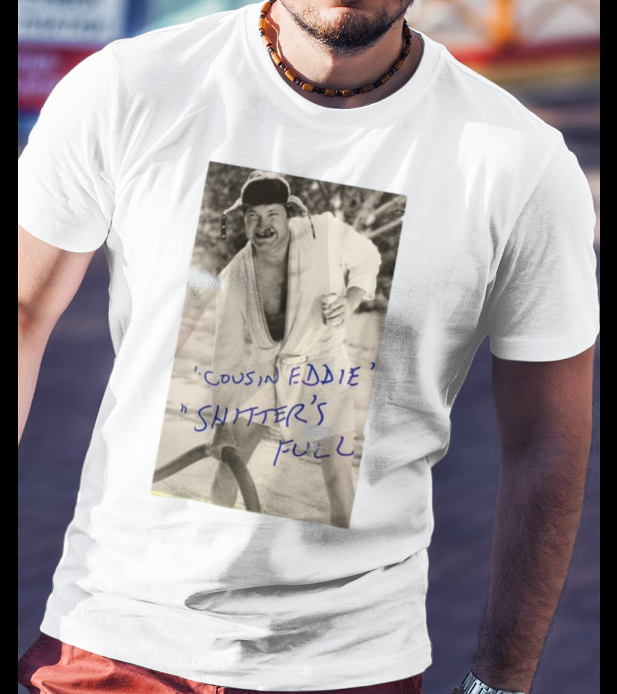 Cousin Eddie Shitter's Full Classic Holiday Movie Scene T-Shirt