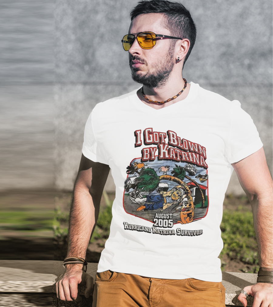I Got Blown By Katrina August 2005 Hurricane Katrina Survivor T-Shirt