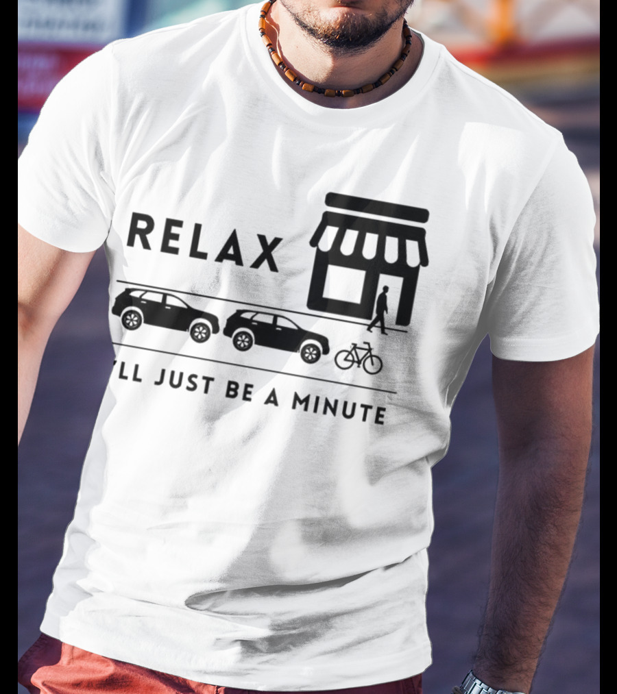 RELAX I’LL JUST BE A MINUTE SHOPPING LINEUP CARS BICYCLE T-Shirt