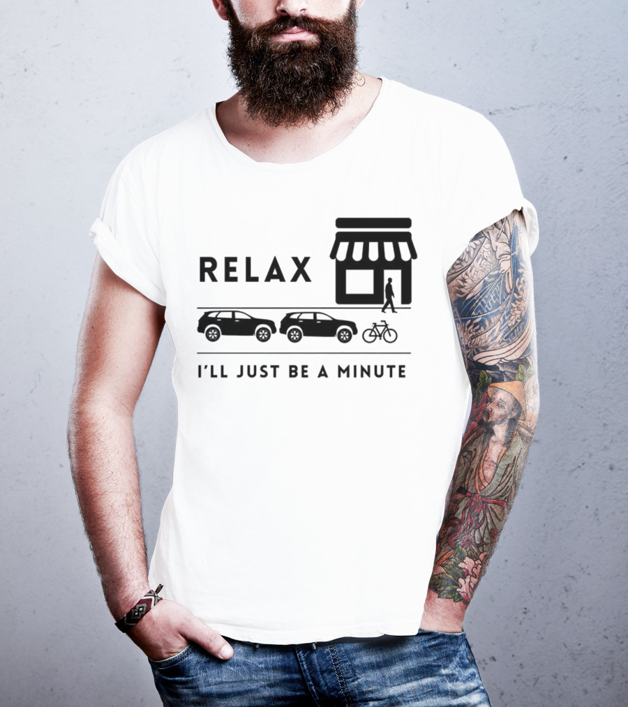 RELAX I’LL JUST BE A MINUTE SHOPPING LINEUP CARS BICYCLE T-Shirt