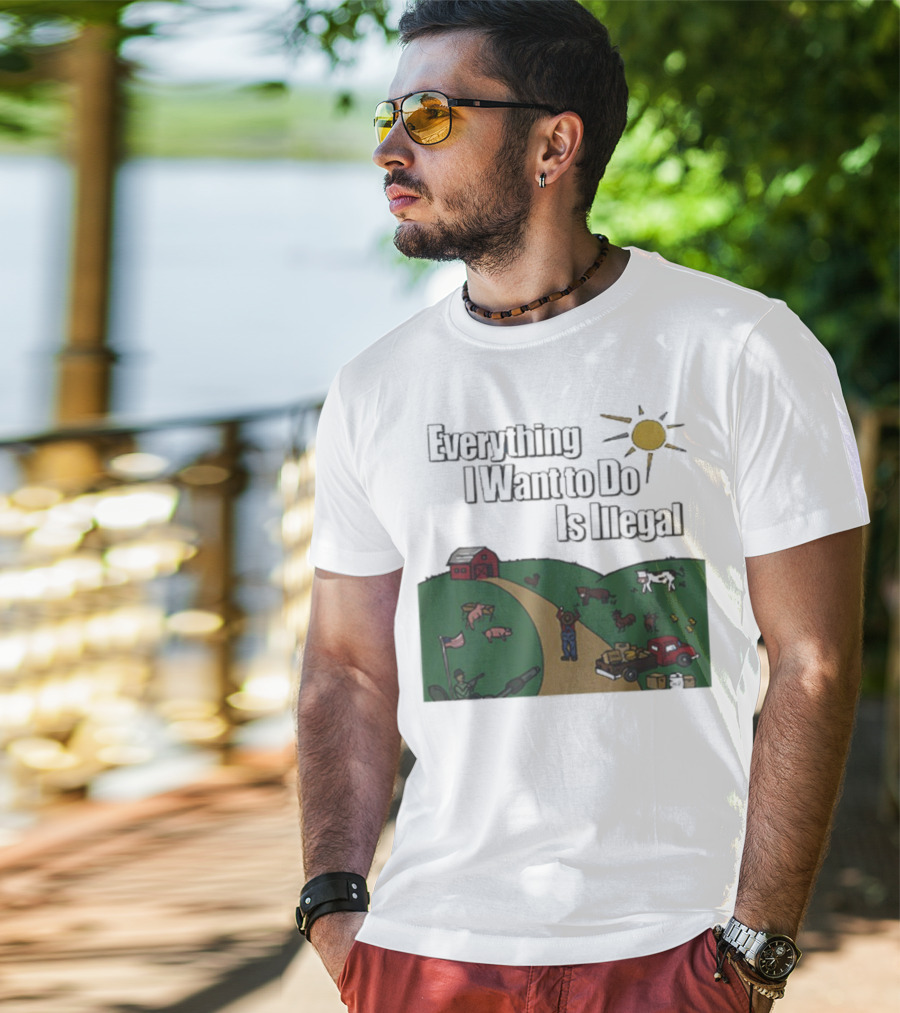 Everything I Want To Do Is Illegal Farm Life Humor Farming Animals Tractor Sun Barn T-Shirt