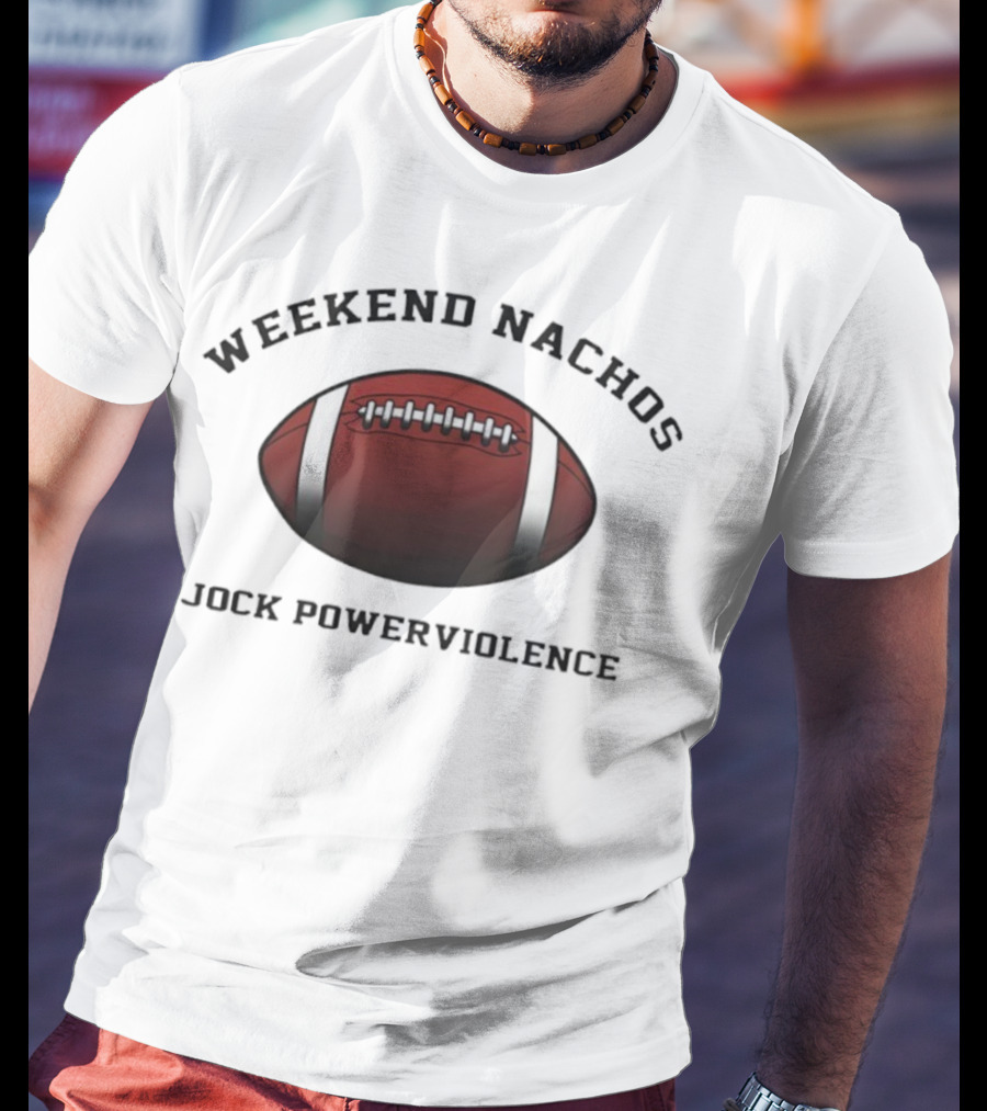 Weekend Nachos Jock Powerviolence Football T-Shirt
