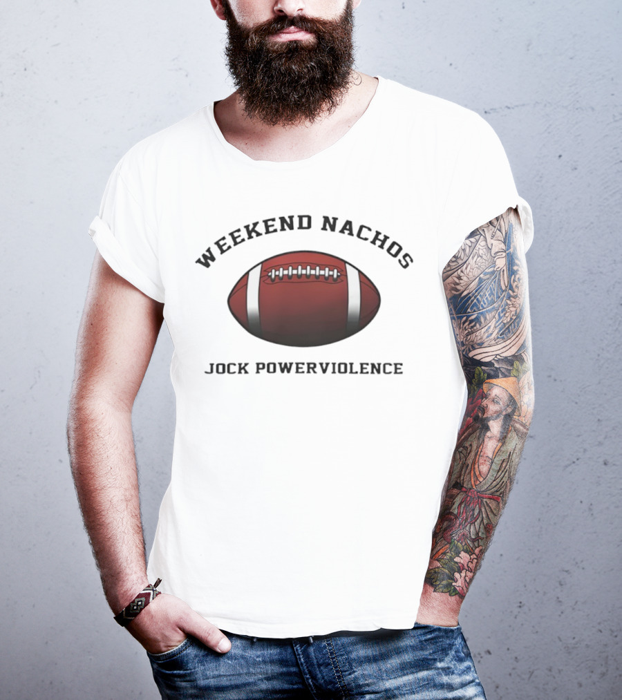 Weekend Nachos Jock Powerviolence Football T-Shirt
