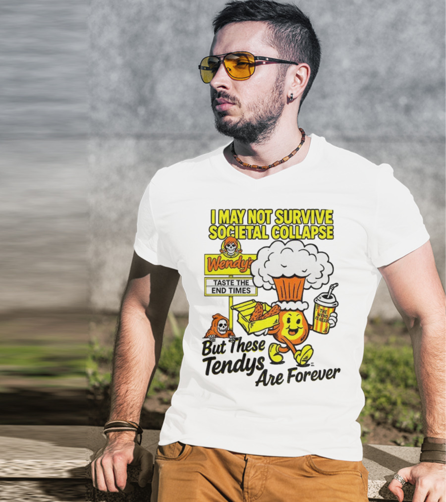 I May Not Survive Societal Collapse Wendy's Taste The End Times But These Tendys Are Forever T-Shirt