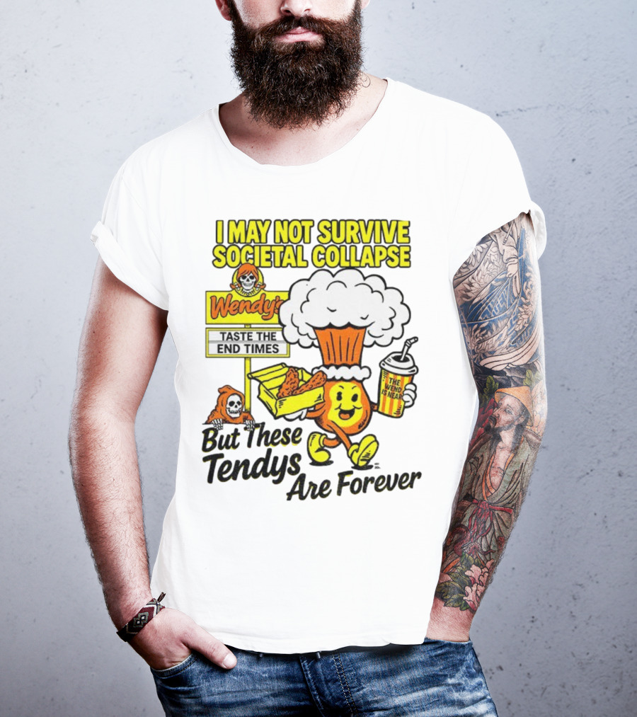 I May Not Survive Societal Collapse Wendy's Taste The End Times But These Tendys Are Forever T-Shirt