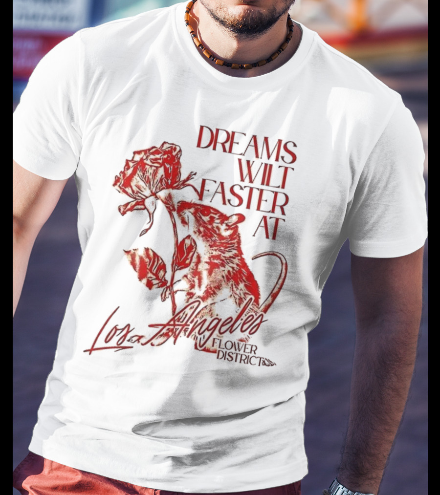 Dreams Wilt Faster At Los Angeles Rat Rose Art T-Shirt