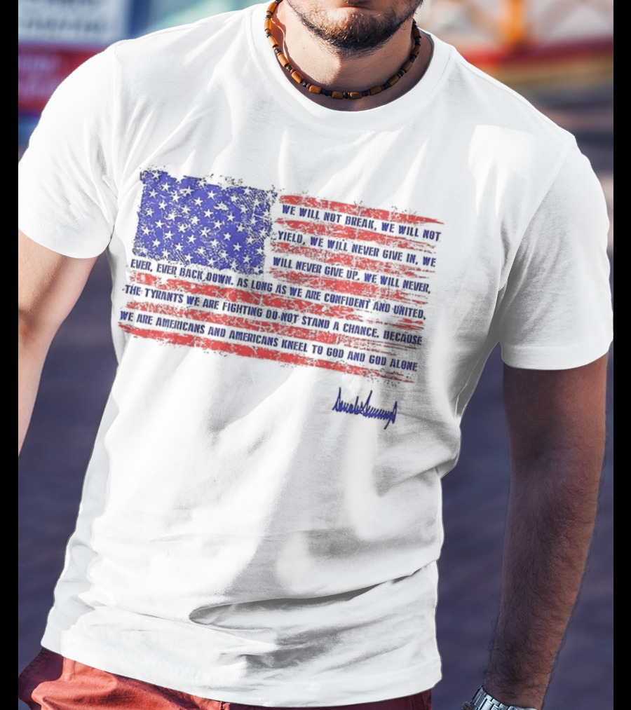 We Will Not Break Trump Nation Proclamation American Flag Signature T-Shirt