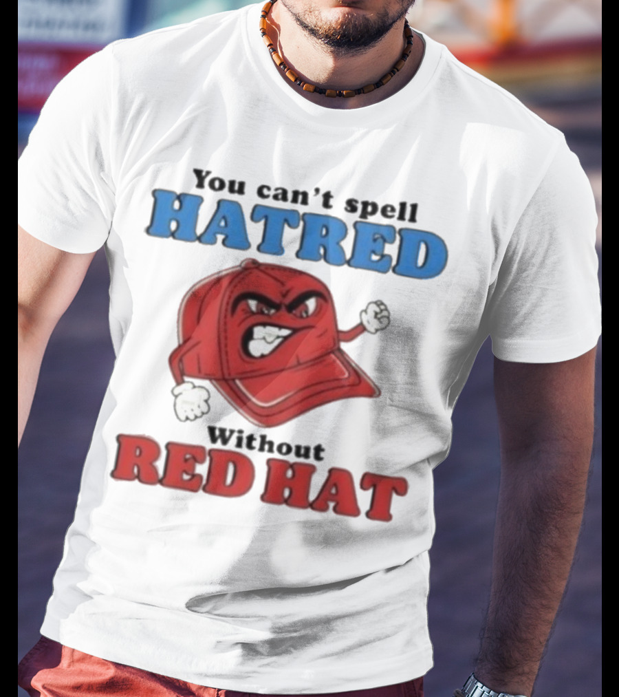 You Can't Spell Hatred Without Red Hat Angry Cap T-Shirt