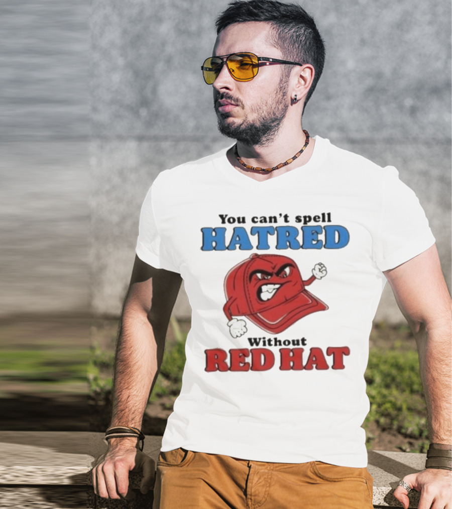 You Can't Spell Hatred Without Red Hat Angry Cap T-Shirt