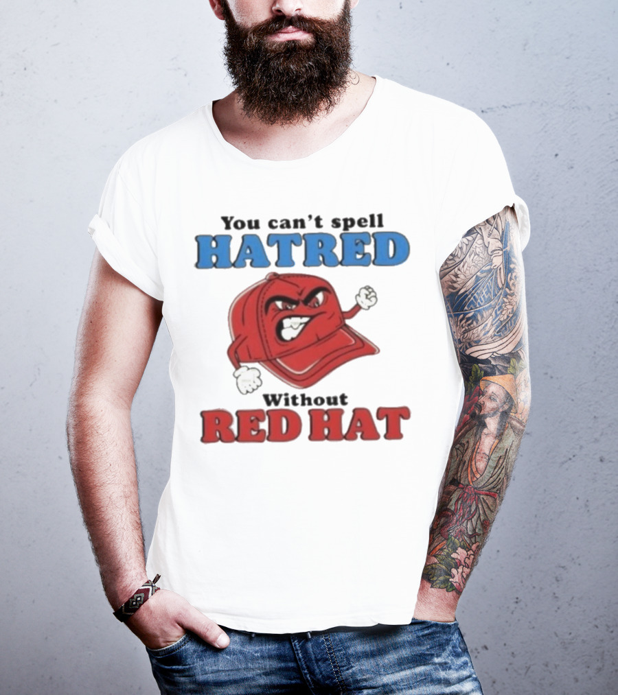 You Can't Spell Hatred Without Red Hat Angry Cap T-Shirt